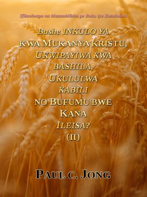 cover image of Bushe Inkulo Ya Kwa Mukanya Kristu, Ukwipayiwa Kwa Bashila, Ukululwa Kabili No Bufumu Bwe Kana Ileisa? (II)